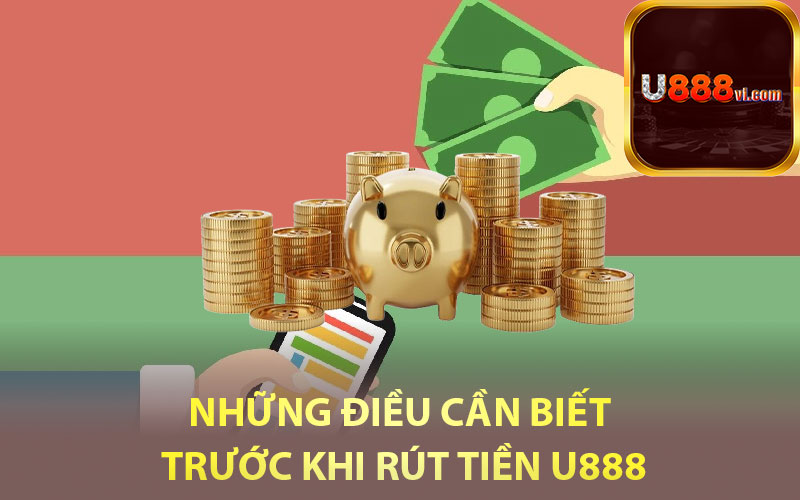 Những điều cần biết trước khi rút tiền U888